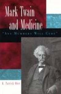 Mark Twain and Medicine : Any Mummery Will Cure by K. Patrick Ober - 2003