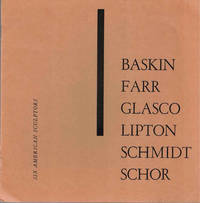 Six American Sculptors: Baskin, Farr, Glasco, Lipton, Schmidt, Schor