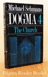 Dogma, Volume 4: The Church, Its Origin and Structure. by Schmaus, Michael. (edited by T. Patrick Burke) - 1972