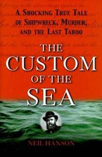 The Custom of the Sea : A Shocking True Tale of Shipwreck, Murder and the Last Taboo