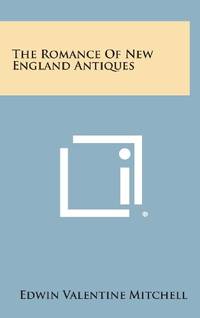 The Romance of New England Antiques by Edwin Valentine Mitchell