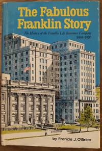 The Fabulous Franklin Story The History of the Franklin Life Insurance Company 1884 1970