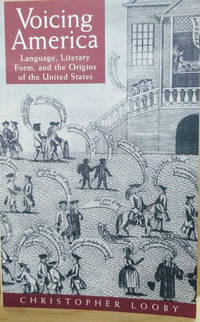 Voicing America: Language, Literary Form, and the Origins of the United States by Christopher Looby - Paperback - First Printing - 1996 - from Old Saratoga Books (SKU: 45795)