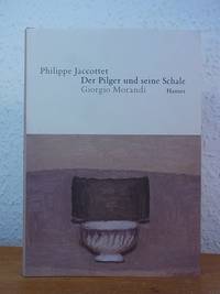 Der Pilger und seine Schale. Giorgio Morandi by Jaccottet, Philippe - 2005