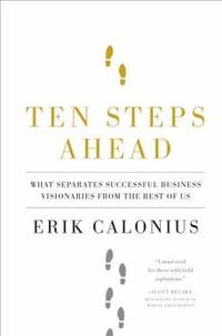 Ten Steps Ahead : What Separates Successful Business Visionaries from the Rest of Us