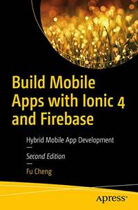 Build Mobile Apps with Ionic 4 and Firebase: Hybrid Mobile App Development