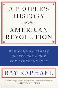 A People's History of the American Revolution : How Common People Shaped the Fight for Independence