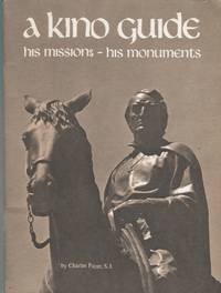 Kino Guide: A Life of Eusebio Francisco Kino, Arizona's First Pioneer, and a Guide to His Missions and Monuments by Charles Polzer - Paperback - 1976 - from ANTHOLOGY BOOKSELLERS (SKU: 8058)