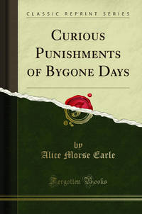 Curious Punishments of Bygone Days Classic Reprint