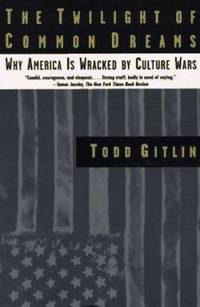 The Twilight of Common Dreams : Why America Is Wracked by Culture Wars