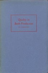 Quality in Book-Production. An exhibition of fine books of all periods selected from the...