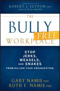 The Bully-Free Workplace : Stop Jerks, Weasels, and Snakes from Killing Your Organization by Gary Namie; Ruth F. Namie - 2011