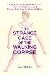 The Strange Case of the Walking Corpse: A Chronicle of Medical Mysteries, Curious Remedies, and...