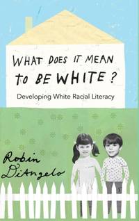 What Does It Mean to Be White? : Developing White Racial Literacy