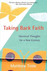 Taking Back Faith:Heretical Thoughts for a New Century