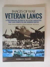 Veteran Lancs: A Photographic Record of the 35 RAF Lancasters That Each Completed One Hundred...