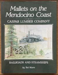 Mallets on the Mendocino Coast: Caspar Lumber Company Railroads and Steamships by Wurm, Ted - 1986-01-01