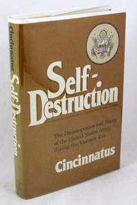 Self-Destruction: The Disintegration and Decay of the United States Army during the Vietnam Era by Cincinnatus - 1981-01-01