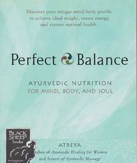 Perfect Balance: Ayurvedic Nutrition for Mind, Body, and Soul by Atreya - 2001