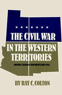 The Civil War in the Western Territories : Arizoni, Colorado, New Mexico, and Utah