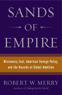 Sands of Empire : Missionary Zeal, American Foreign Policy, and the Hazards of Global Ambition