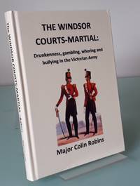 The Windsor Courts-Martial of 1854: Drunkenness, Gambling, Whoring and Bullying in the Victorian Army