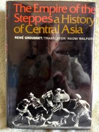 The Empire of the Steppes: A History of Central Asia by Grousset, Rene - 1st edition