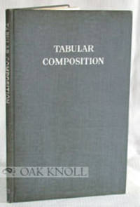 TABULAR COMPOSITION, A STUDY OF ELEMENTARY FORMS OF TABLE COMPOSITION WITH EXAMPLES OF MORE DIFFICULT TABULAR COMPOSITION