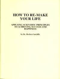 image of How To Re-Make Your Life : Applying Scientific Principles to Achieving Success and Happiness