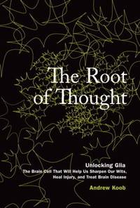 Root of Thought : Unlocking Glia - The Brain Cell That Will Help Us Sharpen Our Wits, Heal...