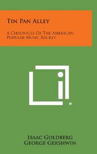 cover of Tin Pan Alley: A Chronicle of the American Popular Music Racket