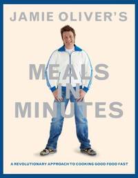 Jamie Oliver's Meals in Minutes : A Revolutionary Approach to Cooking Good Food Fast