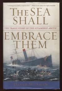 The Sea Shall Embrace Them ;  The Tragic Story of the Steamship Arctic   The Tragic Story of the Steamship Arctic by Shaw, David W - 2002