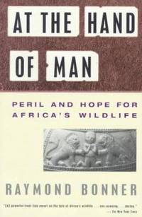 At the Hand of Man : Peril and Hope for Africa&#039;s Wildlife by Raymond Bonner - 1994