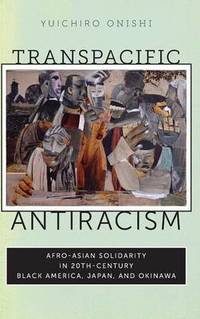 Transpacific Antiracism: Afro-Asian Solidarity in 20th-Century Black America, Japan, and Okinawa