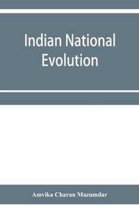 Indian national evolution; a brief survey of the origin and progress of the Indian National...