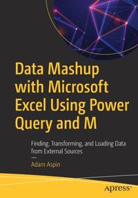 Data Mashup with Microsoft Excel Using Power Query and M : Finding, Transforming, and Loading...