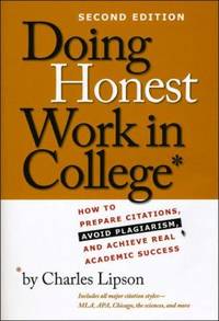Doing Honest Work in College: How to Prepare Citations, Avoid Plagiarism, and Achieve Real...