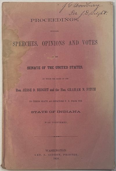PROCEEDINGS, INCLUDING SPEECHES, OPINIONS AND VOTES IN THE SENATE OF THE UNITED STATES, BY WHICH THE RIGHT OF THE HON. JESSE D. BRIGHT AND THE HON. GRAHAM N. FITCH TO THEIR SEATS AS SENATORS U.S. FROM THE STATE OF INDIANA WAS CONFIRMED