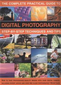 The Complete Practical Guide to Digital Photography : How to Take Professional-Quality Images...