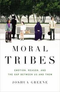 Moral Tribes : Emotion, Reason, and the Gap Between Us and Them