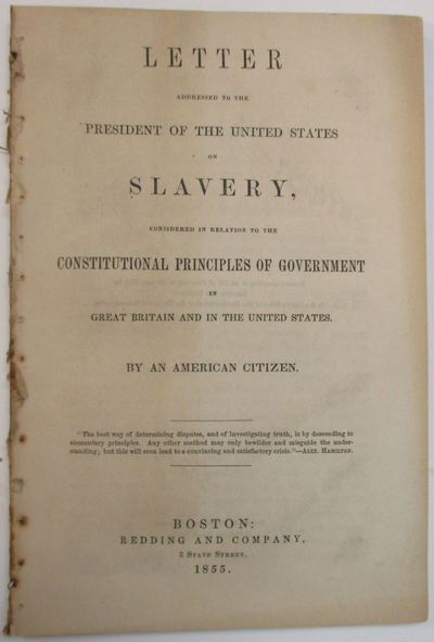 LETTER ADDRESSED TO THE PRESIDENT OF THE UNITED STATES ON SLAVERY, CONSIDERED IN RELATION TO THE CONSTITUTIONAL PRINCIPLES OF GOVERNMENT IN GREAT BRITAIN AND IN THE UNITED STATES. BY AN AMERICAN CITIZEN