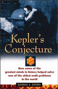 Kepler's Conjecture : How Some of the Greatest Minds in History Helped Solve One of the Oldest...
