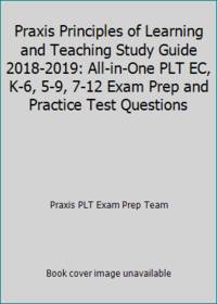Praxis Principles of Learning and Teaching Study Guide 2018-2019: All-in-One PLT EC, K-6, 5-9,...
