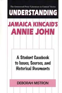 Understanding Jamaica Kincaid's Annie John: A Student Casebook to Issues, Sources, and Historical...