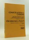 CONSTITUTION & CANONS FOR THE GOVERNMENT OF THE PROTESTANT EPISCOPAL CHURCH in the United States of America Otherwise Known as the Episcopal Church; Adopted in General Conventions 1789-1985 Together with the Rules of Order