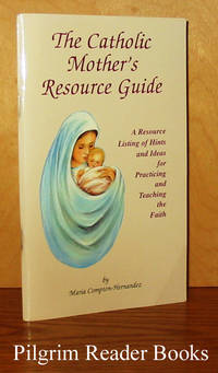 The Catholic Mother&#039;s Resource Guide: A Resource Listing of Hints  and Ideas for Practicing and Teaching the Faith. by Compton-Hernandez, Maria - 1996