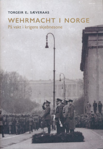 Wehrmacht i Norge. På vakt i krigens skjebnesone.