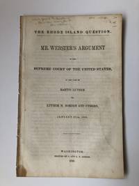 THE RHODE ISLAND QUESTION. MR. WEBSTER'S ARGUMENT IN THE SUPREME COURT OF THE UNITED STATES, IN THE CASE OF MARTIN LUTHER VS. LUTHER M. BORDEN AND OTHERS, JANUARY 27TH, 1848