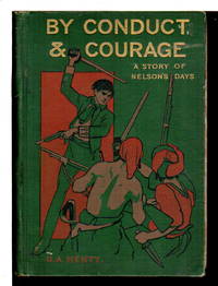 BY CONDUCT AND COURAGE: A Story of Nelson's Days. by G. A Henty - First Edition - 1904. - from Bookfever.com, IOBA (SKU: 67517)